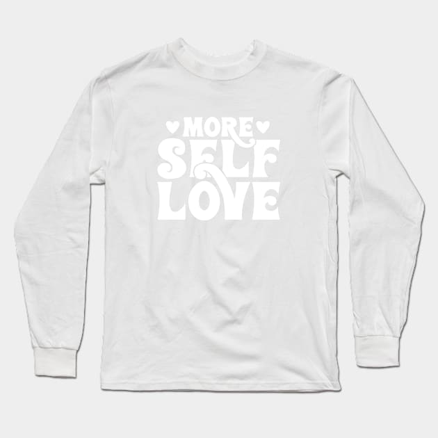 More Self Love Long Sleeve T-Shirt by Tees by Ginger